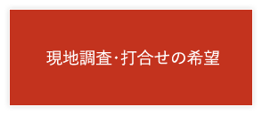 現地調査・打合せの希望